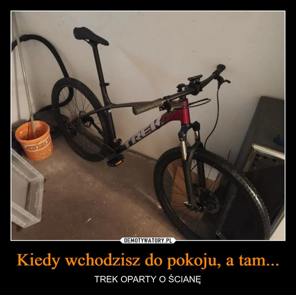 
    Kiedy wchodzisz do pokoju, a tam...