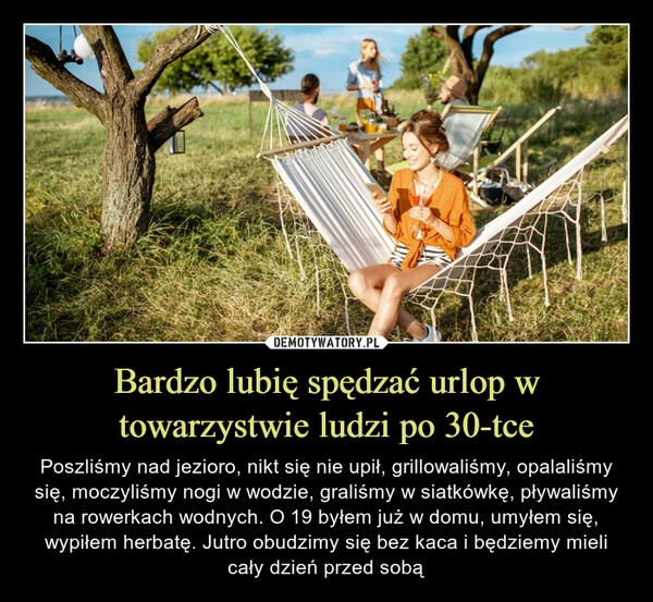 
    Bardzo lubię spędzać urlop w towarzystwie ludzi po 30-tce