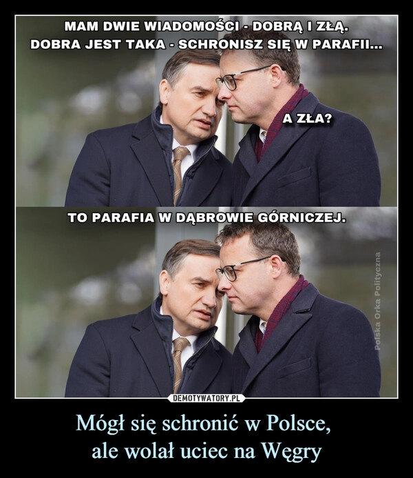 
    Mógł się schronić w Polsce, 
ale wolał uciec na Węgry