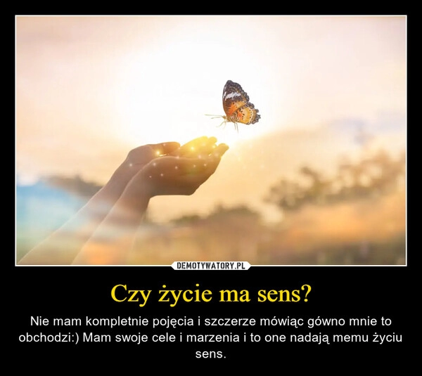 
    Czy życie ma sens?