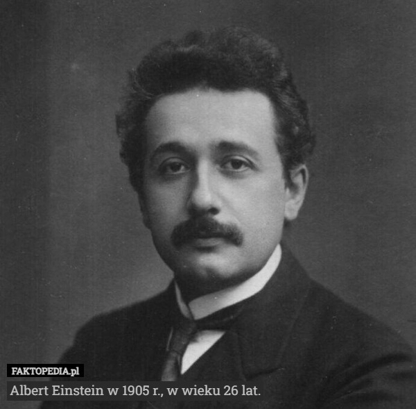 
    Albert Einstein w 1905 r., w wieku 26 lat.