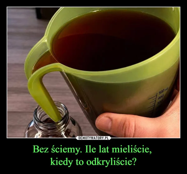 
    Bez ściemy. Ile lat mieliście, kiedy to odkryliście?