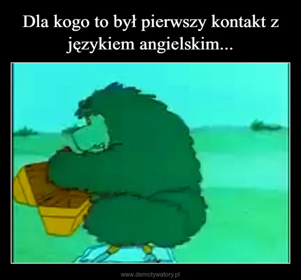 
    Dla kogo to był pierwszy kontakt z językiem angielskim...