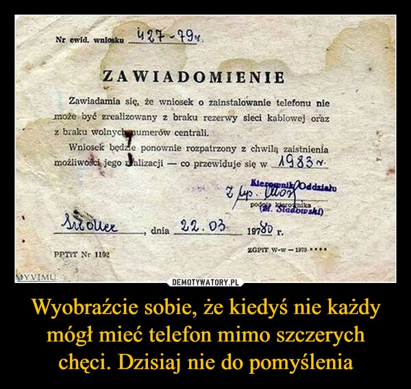 
    Wyobraźcie sobie, że kiedyś nie każdy mógł mieć telefon mimo szczerych chęci. Dzisiaj nie do pomyślenia