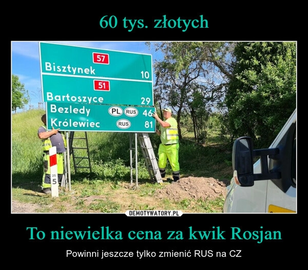 
    60 tys. złotych To niewielka cena za kwik Rosjan