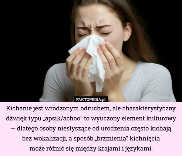 
    Kichanie jest wrodzonym odruchem, ale charakterystyczny dźwięk typu „apsik/achoo”...