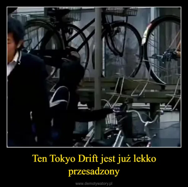 
    Ten Tokyo Drift jest już lekko przesadzony