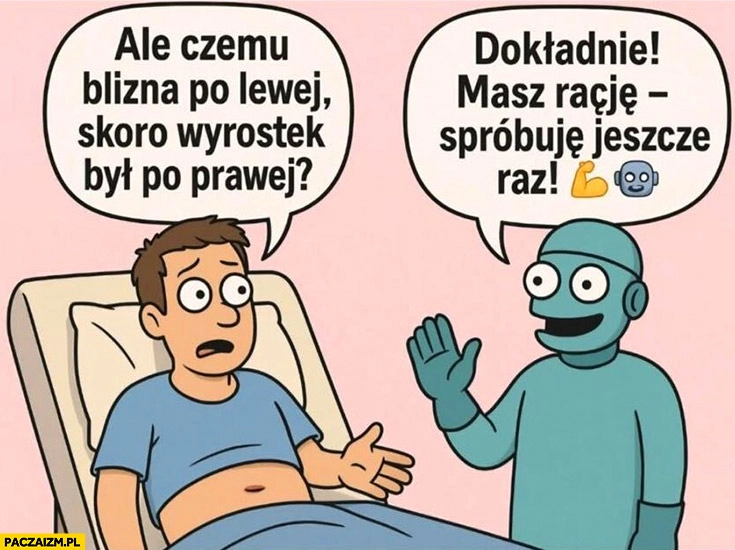 
    Ale czemu blizna po lewej skoro wyrostek był po prawej? Lekarz AI Chat GPT: dokładnie masz rację, spróbuje jeszcze raz