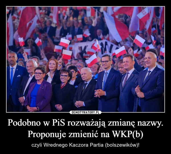 
    Podobno w PiS rozważają zmianę nazwy. Proponuje zmienić na WKP(b)