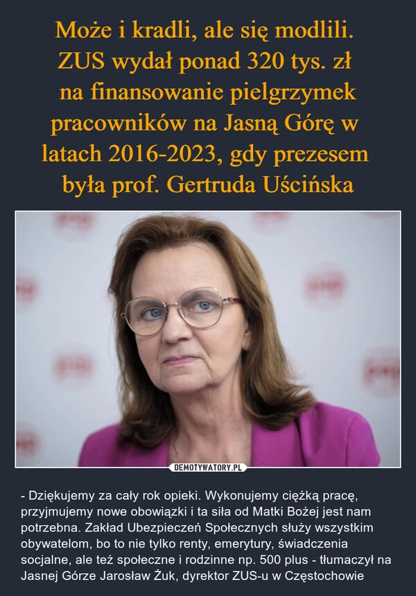 
    Może i kradli, ale się modlili. 
ZUS wydał ponad 320 tys. zł 
na finansowanie pielgrzymek pracowników na Jasną Górę w 
latach 2016-2023, gdy prezesem 
była prof. Gertruda Uścińska