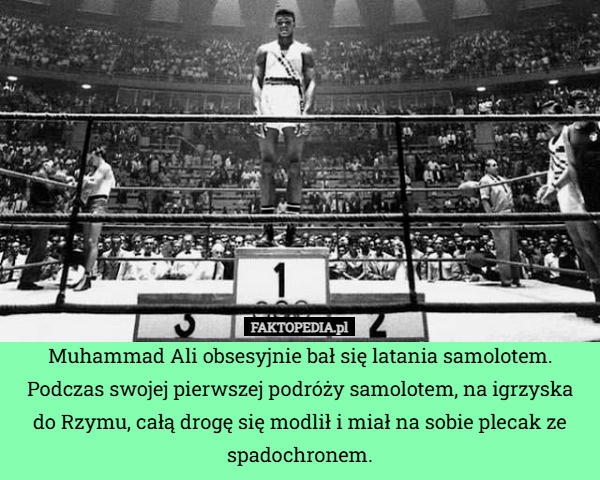 
    Muhammad Ali obsesyjnie bał się latania samolotem. Podczas swojej pierwszej