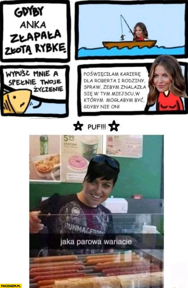 
    Gdyby Anka Lewandowska złapała złotą rybkę jaka parówa wariacie?