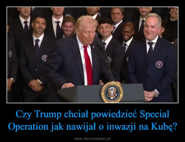
    Czy Trump chciał powiedzieć Special Operation jak nawijał o inwazji na Kubę?