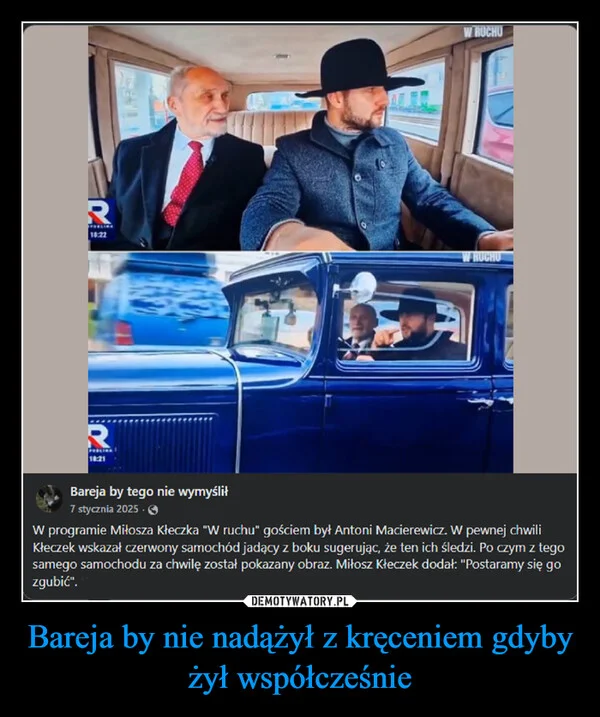 
    Bareja by nie nadążył z kręceniem gdyby żył współcześnie