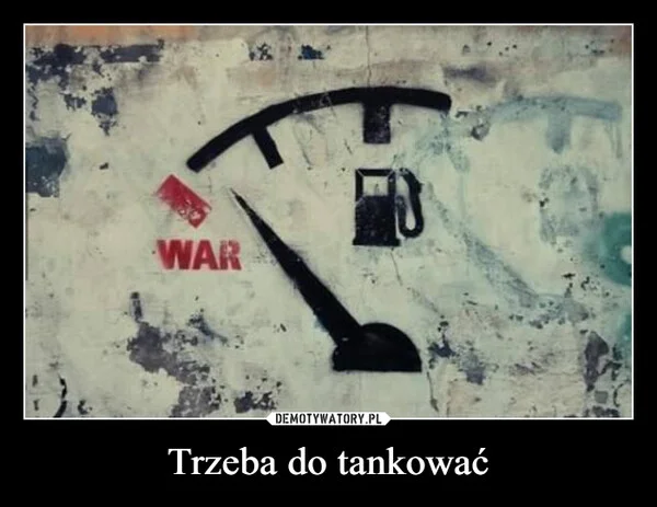
    Trzeba do tankować
