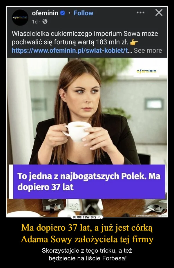 
    Ma dopiero 37 lat, a już jest córką Adama Sowy założyciela tej firmy