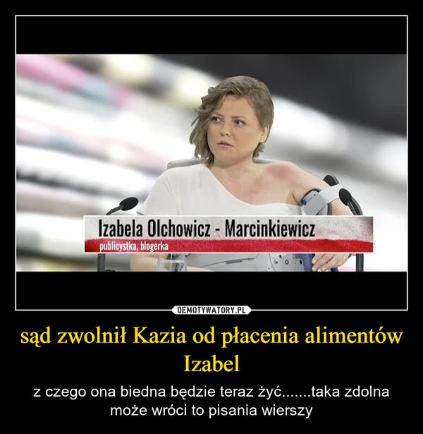 
    sąd zwolnił Kazia od płacenia alimentów Izabel
