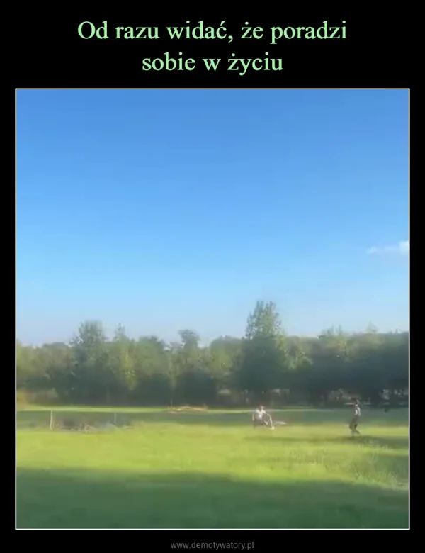 
    Od razu widać, że poradzi sobie w życiu