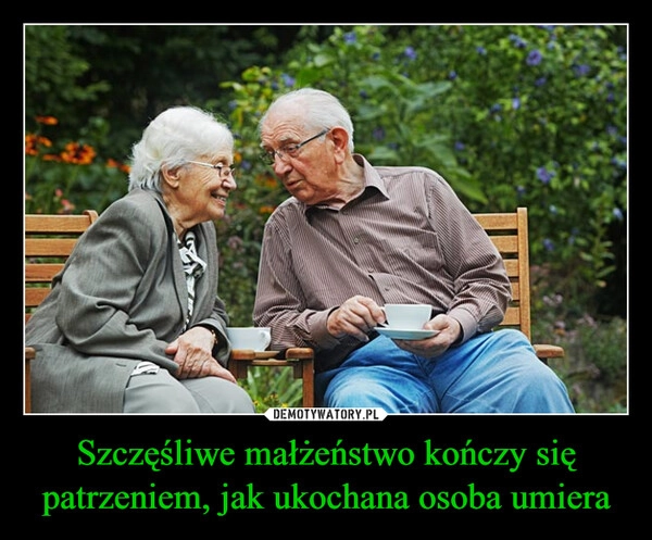 
    Szczęśliwe małżeństwo kończy się patrzeniem, jak ukochana osoba umiera