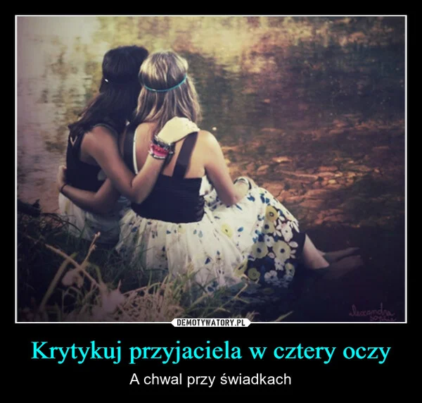 
    Krytykuj przyjaciela w cztery oczy