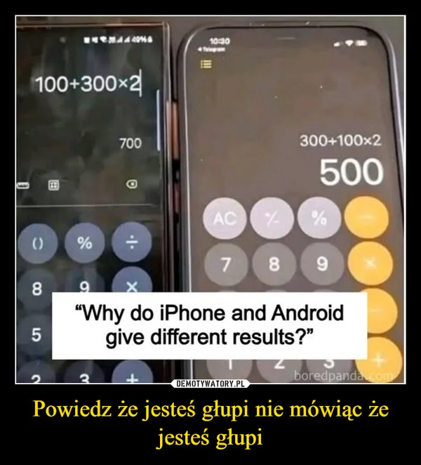 
    Powiedz że jesteś głupi nie mówiąc że jesteś głupi