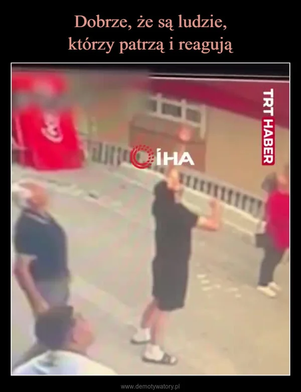 
    Dobrze, że są ludzie, którzy patrzą i reagują