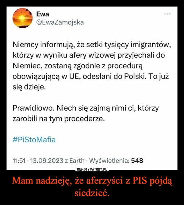 
    Mam nadzieję, że aferzyści z PIS pójdą siedzieć.