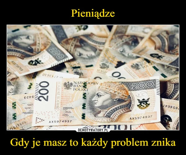 
    Pieniądze Gdy je masz to każdy problem znika