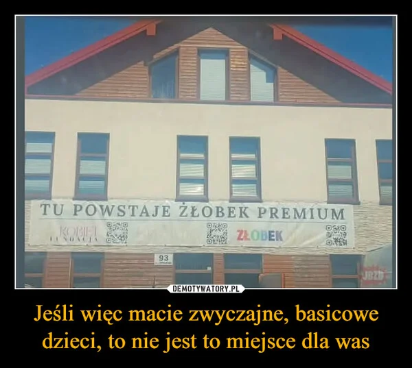 
    Jeśli więc macie zwyczajne, basicowe dzieci, to nie jest to miejsce dla was