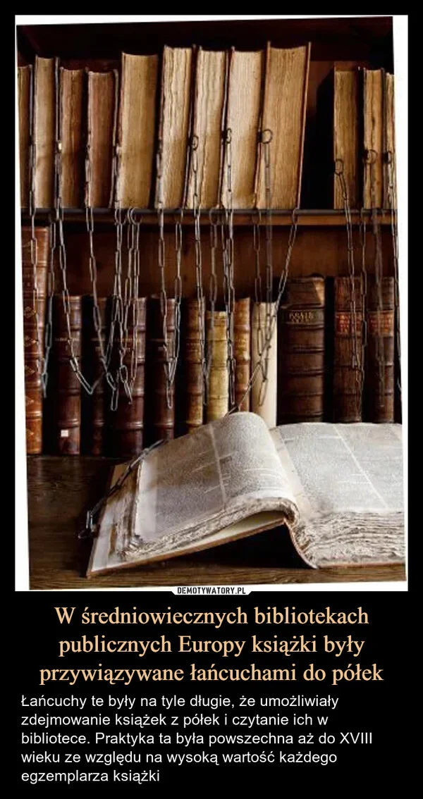 
    W średniowiecznych bibliotekach publicznych Europy książki były przywiązywane łańcuchami do półek