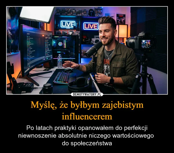 Myślę, że byłbym zajebistym influencerem