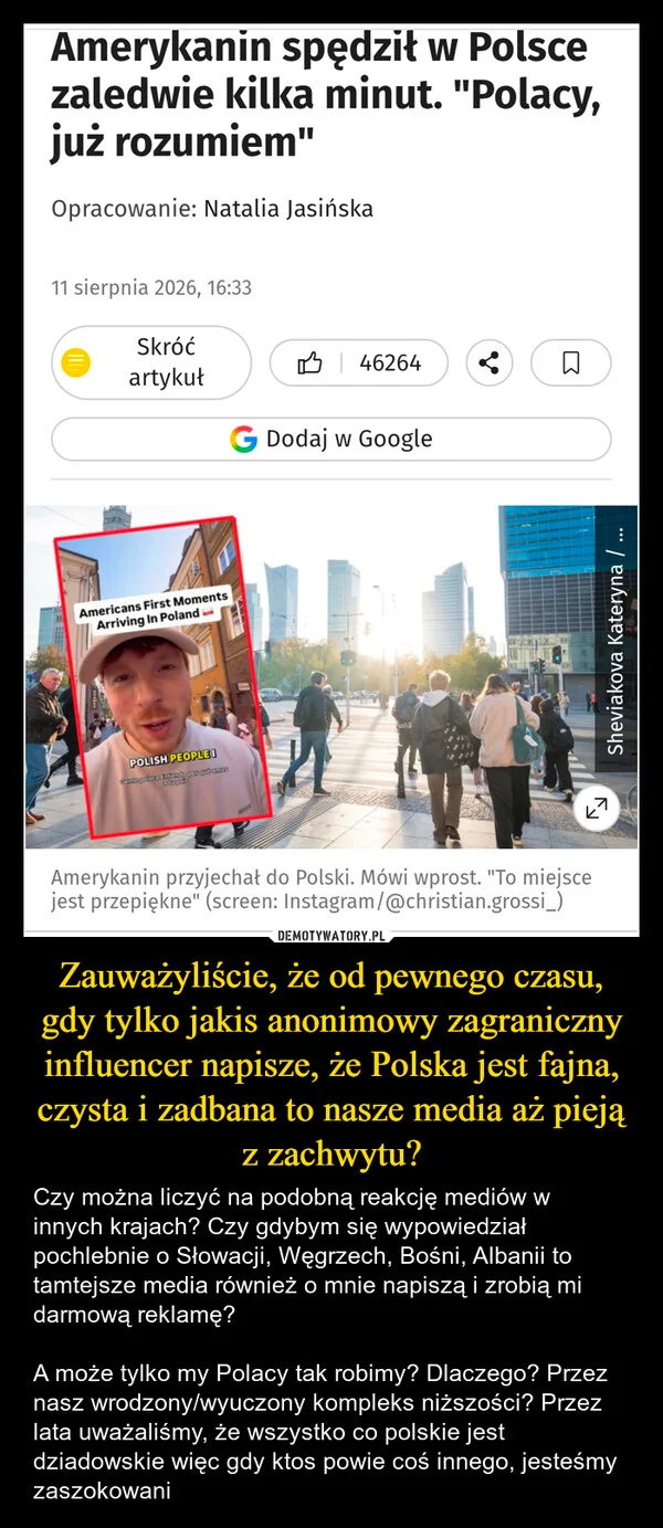 
    Zauważyliście, że od pewnego czasu, gdy tylko jakis anonimowy zagraniczny influencer napisze, że Polska jest fajna, czysta i zadbana to nasze media aż pieją z zachwytu?