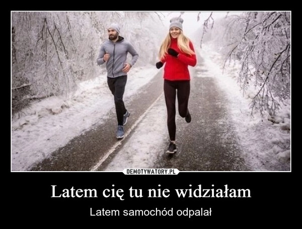 
    Latem cię tu nie widziałam