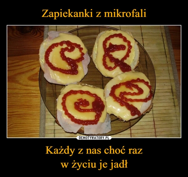 
    Zapiekanki z mikrofali Każdy z nas choć raz
w życiu je jadł