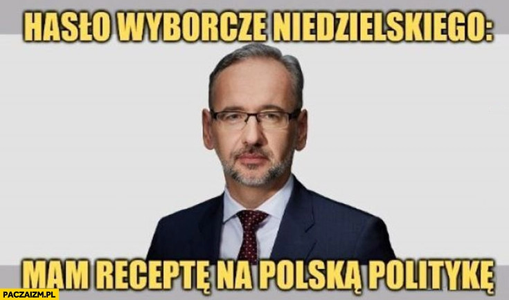 
    Niedzielski hasło wyborcze mam receptę na polska politykę