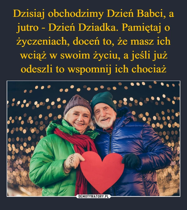 
    Dzisiaj obchodzimy Dzień Babci, a jutro - Dzień Dziadka. Pamiętaj o życzeniach, doceń to, że masz ich wciąż w swoim życiu, a jeśli już odeszli to wspomnij ich chociaż