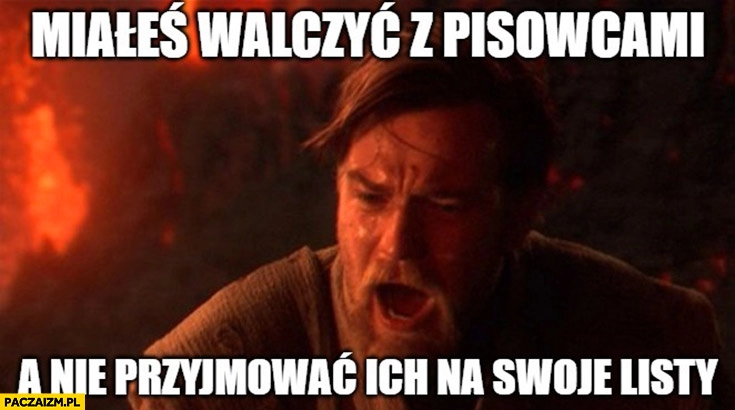 
    Konfederacja miałeś walczyć z pisowcami a nie przyjmować ich na swoje listy Star Wars Gwiezdne Wojny