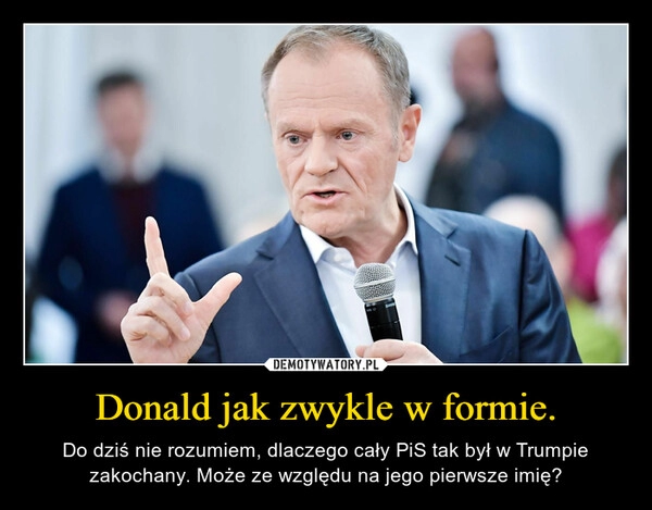 
    Donald jak zwykle w formie.