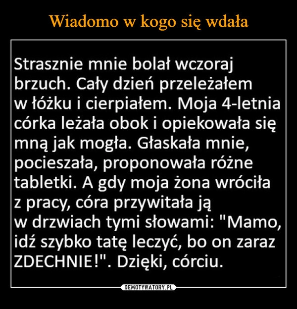 
    Wiadomo w kogo się wdała