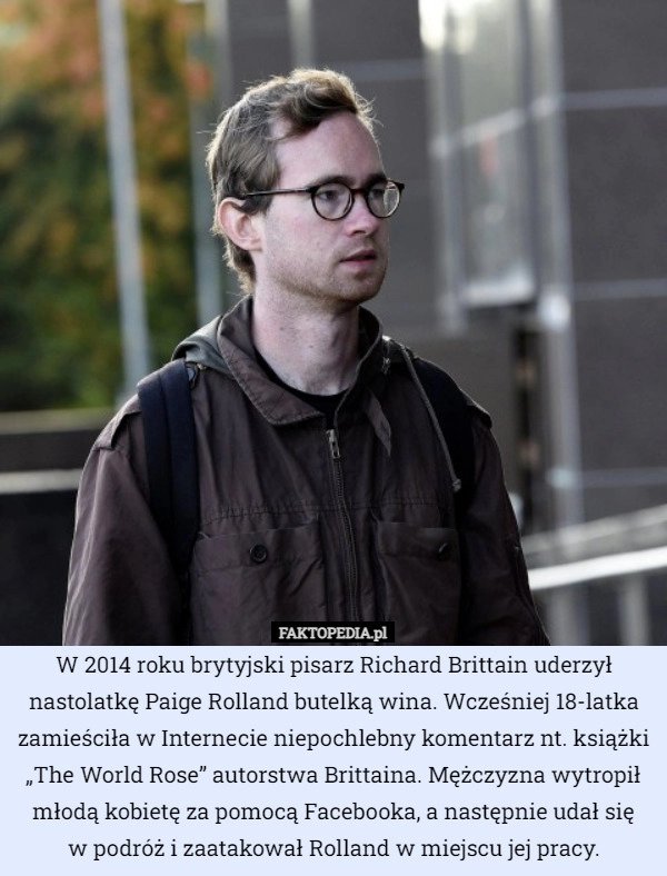 
    
			W 2014 roku brytyjski pisarz Richard Brittain uderzył nastolatkę Paige Rolland...					