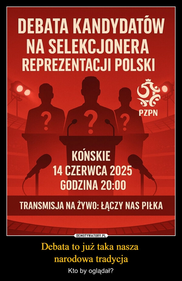 
    Debata to już taka nasza 
narodowa tradycja