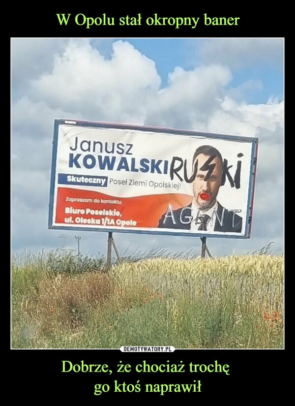 
    W Opolu stał okropny baner Dobrze, że chociaż trochę 
go ktoś naprawił