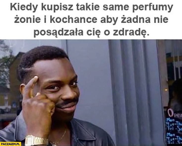 
    Kiedy kupisz takie same perfumy żonie i kochance aby żadna nie posądzała Cię o zdradę protip lifehack