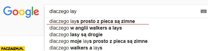 
    Dlaczego Lays prosto z pieca są zimne? Zapytanie Google