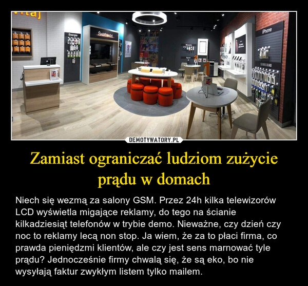 
    Zamiast ograniczać ludziom zużycie prądu w domach