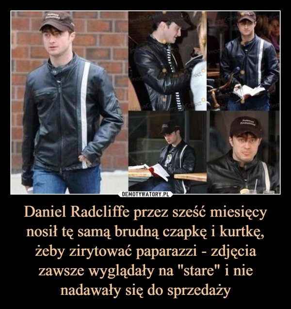 
    Daniel Radcliffe przez sześć miesięcy nosił tę samą brudną czapkę i kurtkę, żeby zirytować paparazzi - zdjęcia zawsze wyglądały na ''stare" i nie nadawały się do sprzedaży