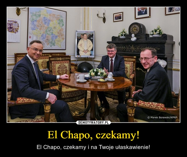 
    El Chapo, czekamy!