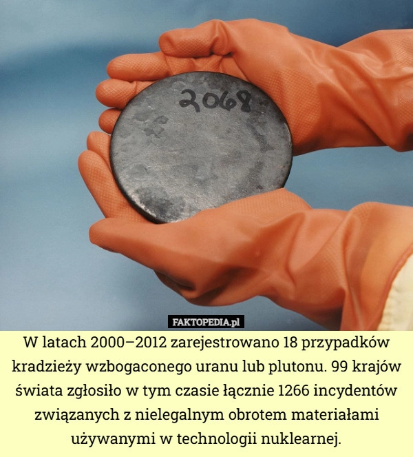 
    W latach 2000–2012 zarejestrowano 18 przypadków kradzieży wzbogaconego uranu