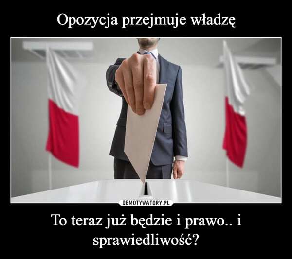 
    Opozycja przejmuje władzę To teraz już będzie i prawo.. i sprawiedliwość?