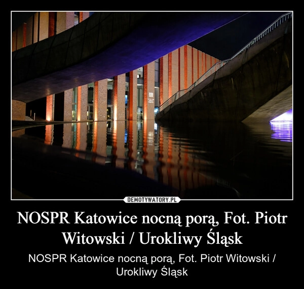 
    NOSPR Katowice nocną porą, Fot. Piotr Witowski / Urokliwy Śląsk